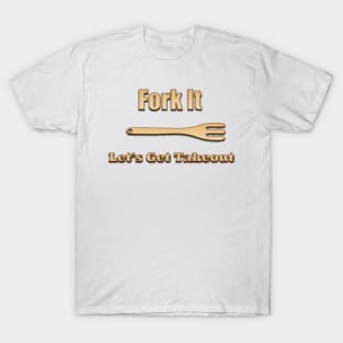 Fork It, Let's Get Takeout T-Shirt